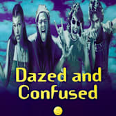 Dazed and Confused